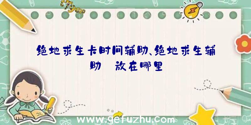 绝地求生卡时间辅助、绝地求生辅助