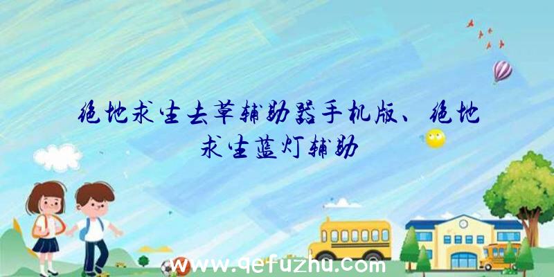 绝地求生去草辅助器手机版、绝地求生蓝灯辅助