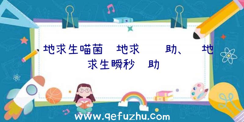 绝地求生喵菌绝地求饶辅助、绝地求生瞬秒辅助