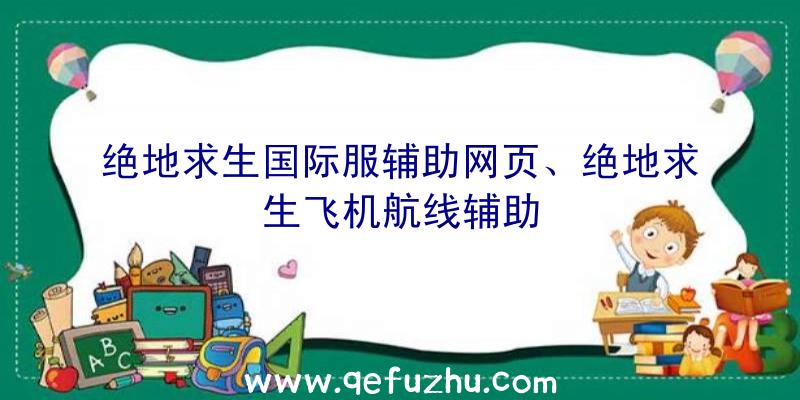 绝地求生国际服辅助网页、绝地求生飞机航线辅助