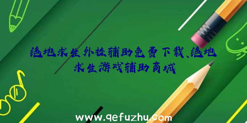 绝地求生外挂辅助免费下载、绝地求生游戏辅助商城