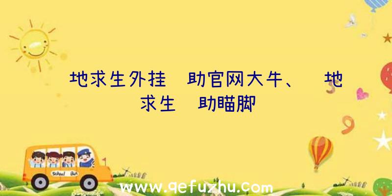 绝地求生外挂辅助官网大牛、绝地求生辅助瞄脚