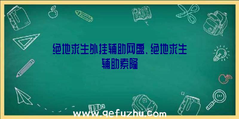 绝地求生外挂辅助网盘、绝地求生辅助索隆