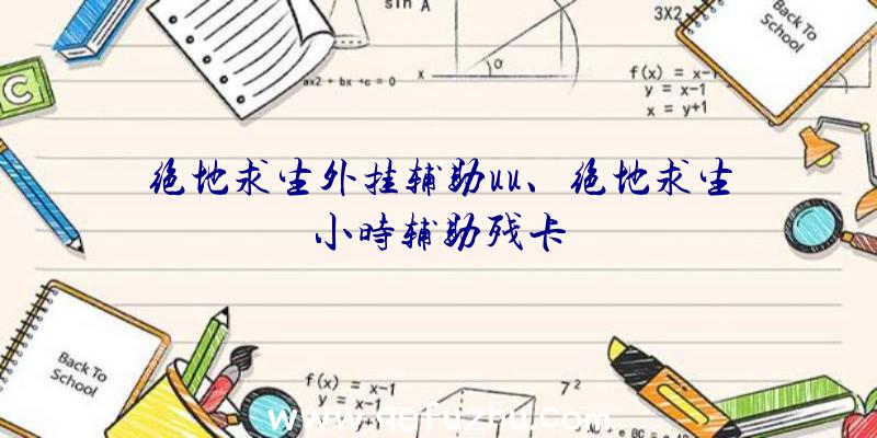 绝地求生外挂辅助uu、绝地求生小时辅助残卡