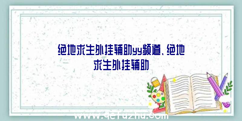 绝地求生外挂辅助yy频道、绝地求生外挂辅助