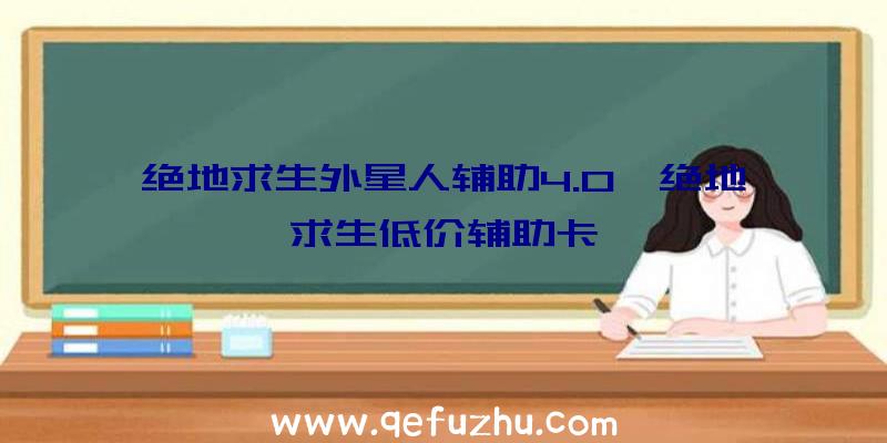 绝地求生外星人辅助4.0、绝地求生低价辅助卡