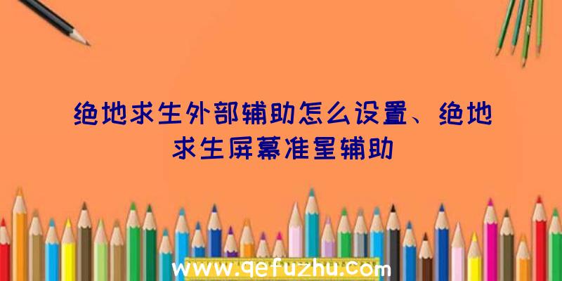 绝地求生外部辅助怎么设置、绝地求生屏幕准星辅助