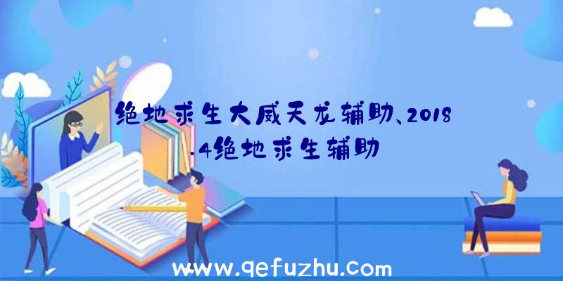 绝地求生大威天龙辅助、2018.4绝地求生辅助