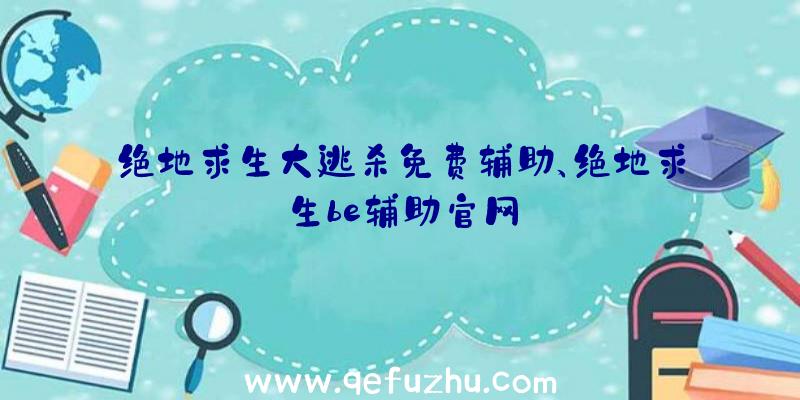 绝地求生大逃杀免费辅助、绝地求生be辅助官网