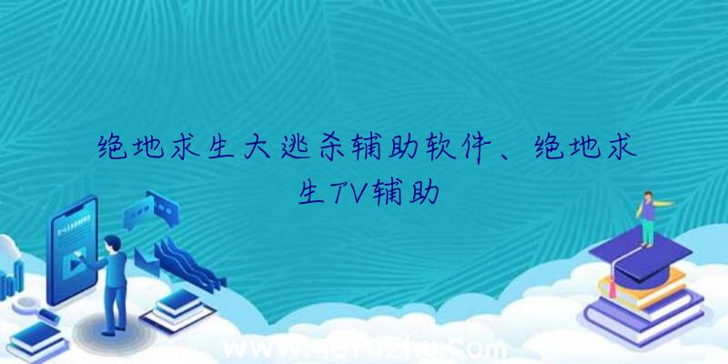 绝地求生大逃杀辅助软件、绝地求生TV辅助