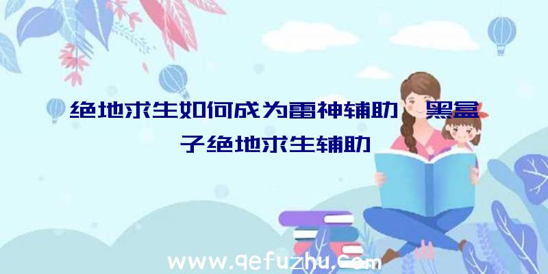 绝地求生如何成为雷神辅助、黑盒子绝地求生辅助