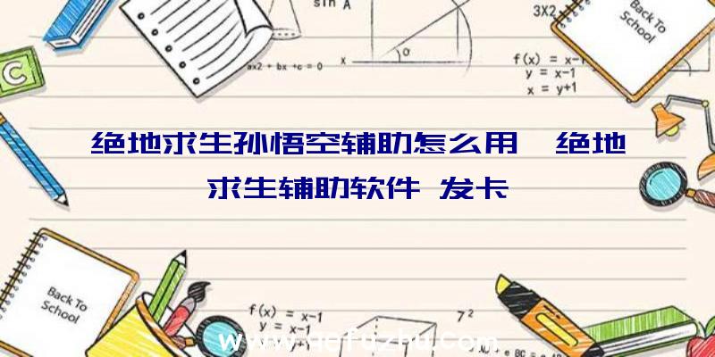 绝地求生孙悟空辅助怎么用、绝地求生辅助软件