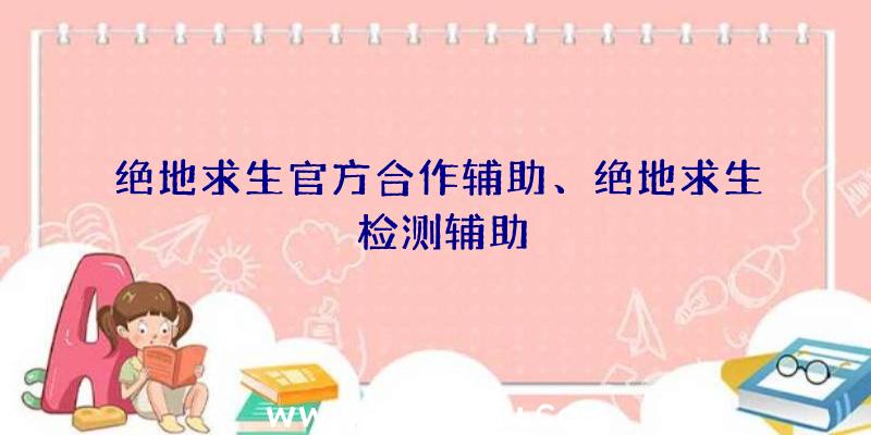 绝地求生官方合作辅助、绝地求生