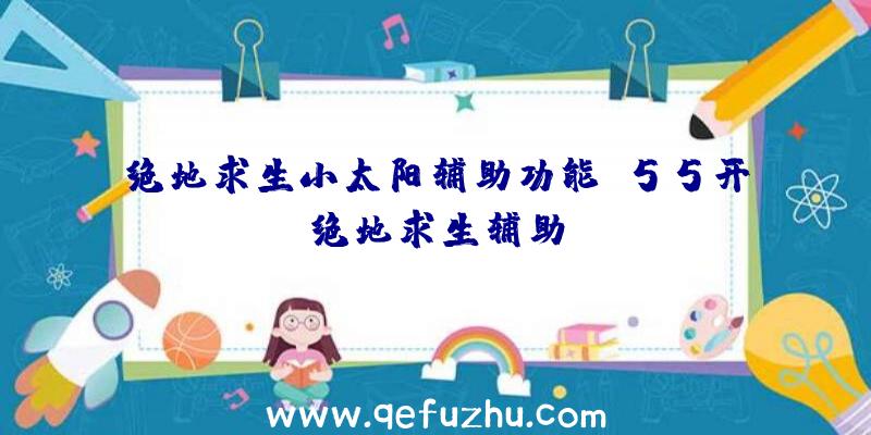 绝地求生小太阳辅助功能、55开绝地求生辅助