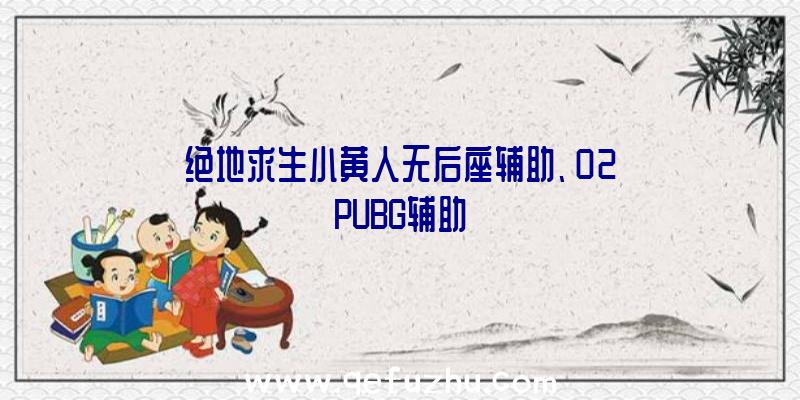 绝地求生小黄人无后座辅助、02PUBG辅助