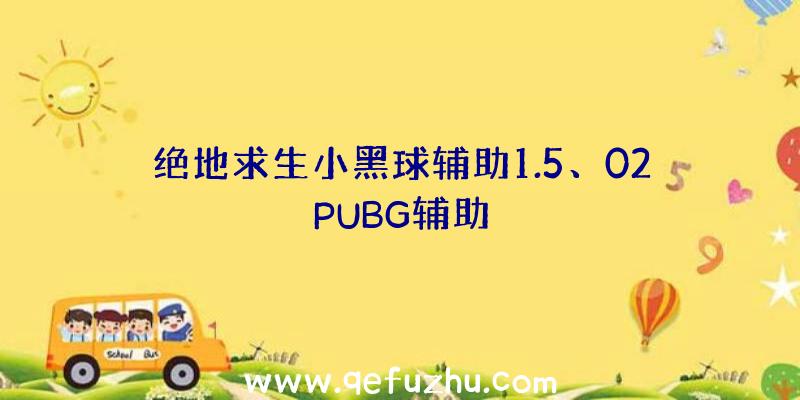 绝地求生小黑球辅助1.5、02PUBG辅助