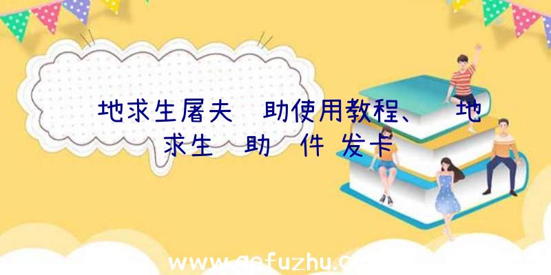 绝地求生屠夫辅助使用教程、绝地求生辅助软件