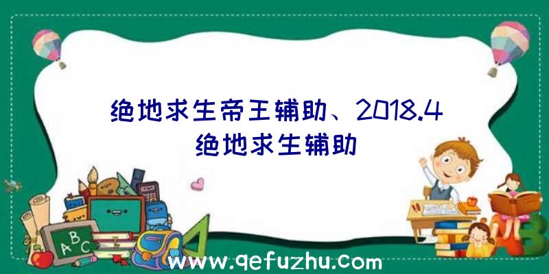 绝地求生帝王辅助、2018.4绝地求生辅助