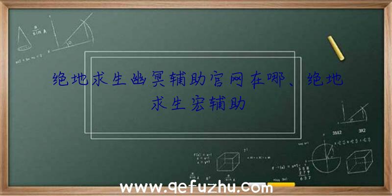 绝地求生幽冥辅助官网在哪、绝地求生宏辅助