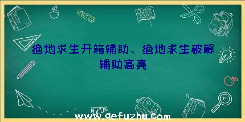 绝地求生开箱辅助、绝地求生破解辅助高亮