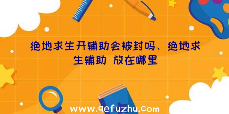 绝地求生开辅助会被封吗、绝地求生辅助