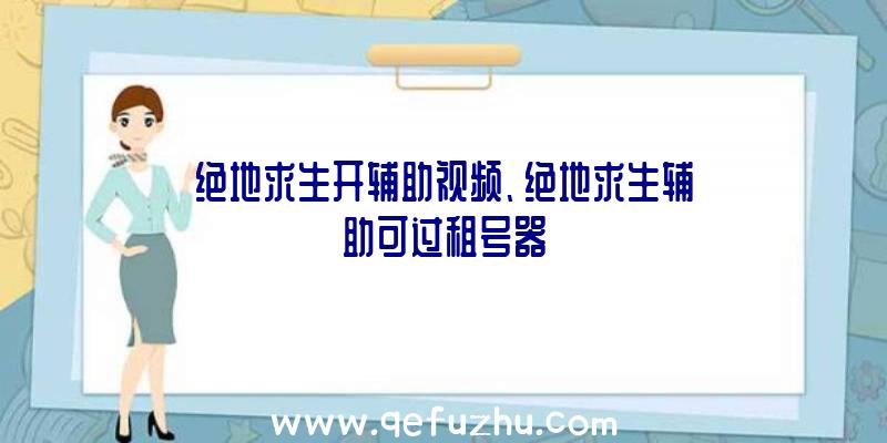 绝地求生开辅助视频、绝地求生辅助可过租号器