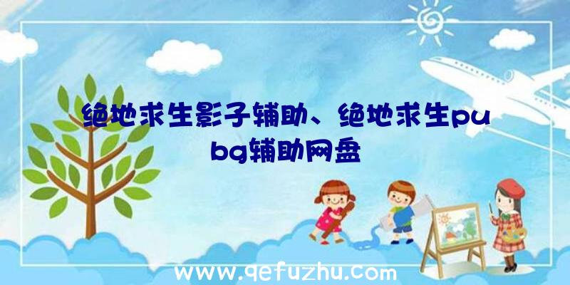 绝地求生影子辅助、绝地求生pubg辅助网盘