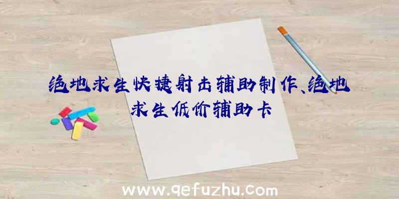 绝地求生快捷射击辅助制作、绝地求生低价辅助卡