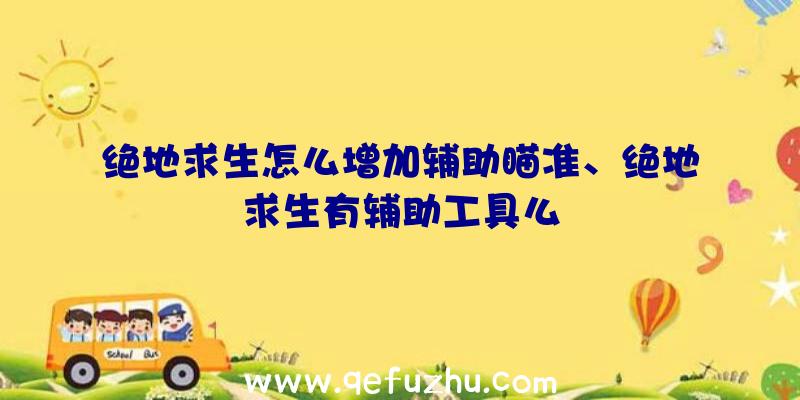 绝地求生怎么增加辅助瞄准、绝地求生有辅助工具么