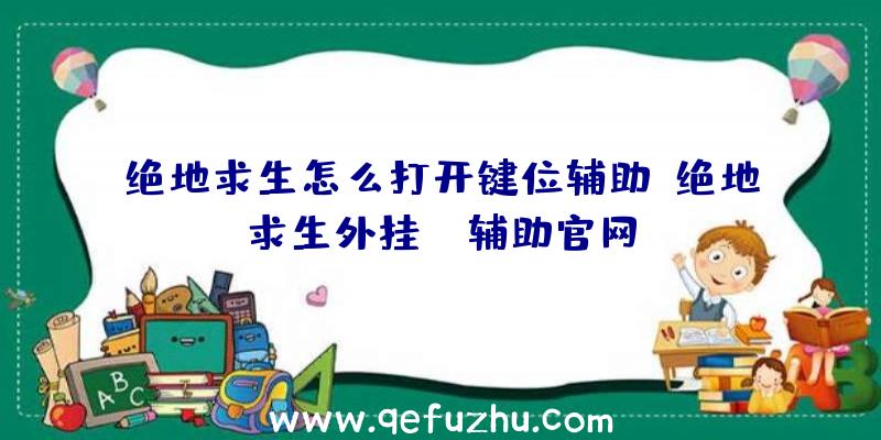 绝地求生怎么打开键位辅助、绝地求生外挂jr辅助官网