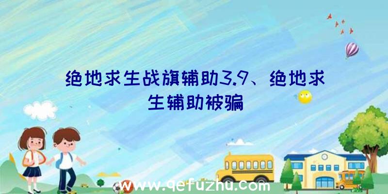 绝地求生战旗辅助3.9、绝地求生辅助被骗