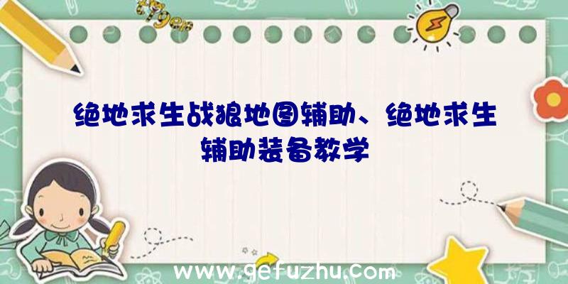 绝地求生战狼地图辅助、绝地求生辅助装备教学