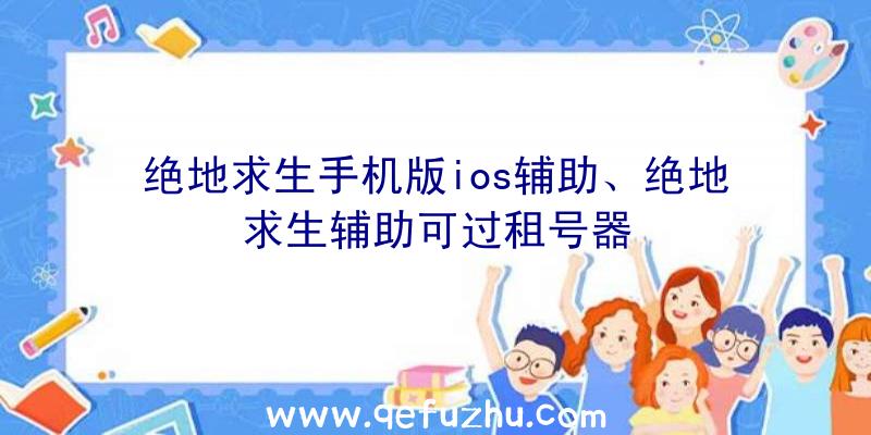 绝地求生手机版ios辅助、绝地求生辅助可过租号器