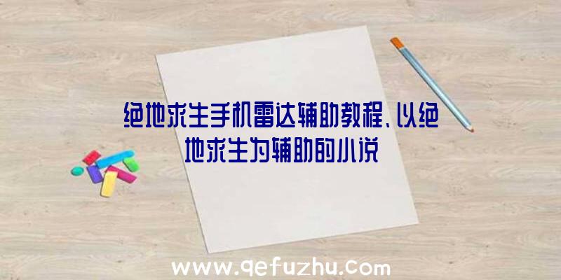 绝地求生手机雷达辅助教程、以绝地求生为辅助的小说