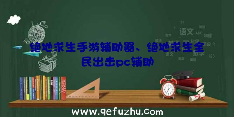 绝地求生手游辅助器、绝地求生全民出击pc辅助