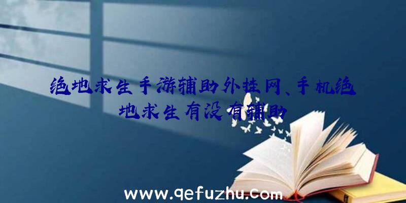 绝地求生手游辅助外挂网、手机绝地求生有没有辅助