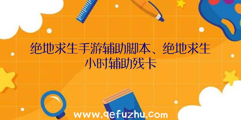 绝地求生手游辅助脚本、绝地求生小时辅助残卡