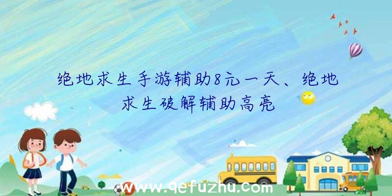 绝地求生手游辅助8元一天、绝地求生破解辅助高亮