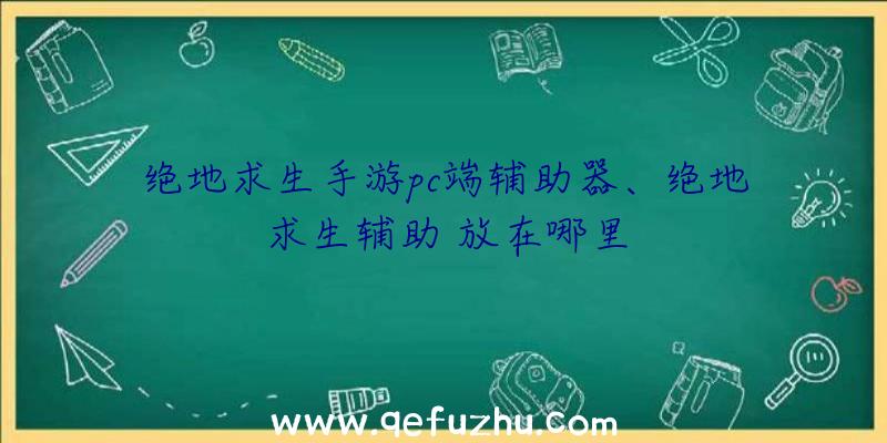 绝地求生手游pc端辅助器、绝地求生辅助