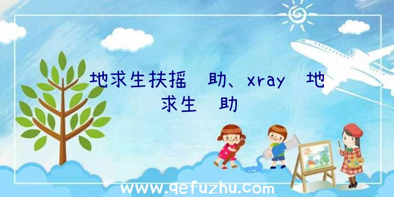 绝地求生扶摇辅助、xray绝地求生辅助