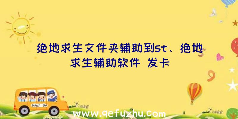 绝地求生文件夹辅助到st、绝地求生辅助软件