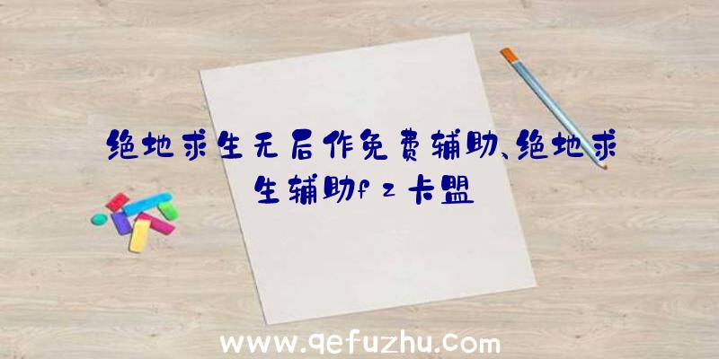 绝地求生无后作免费辅助、绝地求生辅助fz卡盟