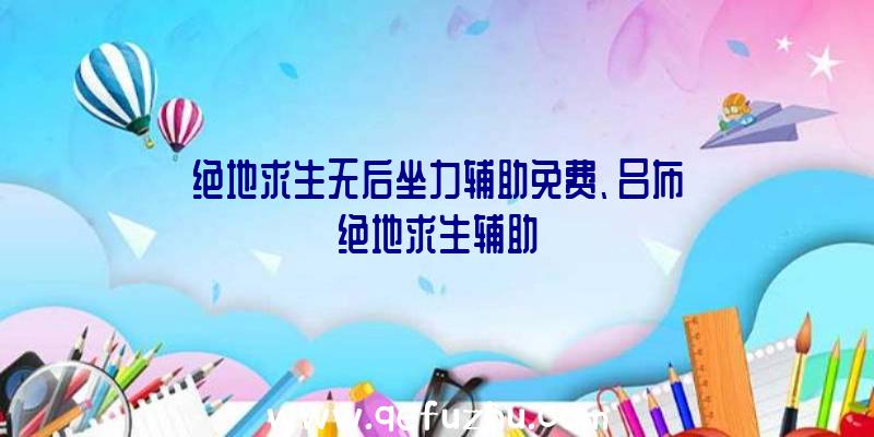 绝地求生无后坐力辅助免费、吕布绝地求生辅助