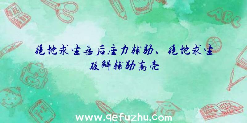 绝地求生无后座力辅助、绝地求生破解辅助高亮