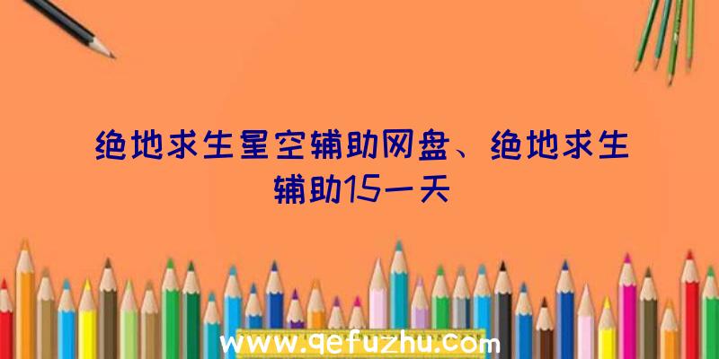 绝地求生星空辅助网盘、绝地求生辅助15一天