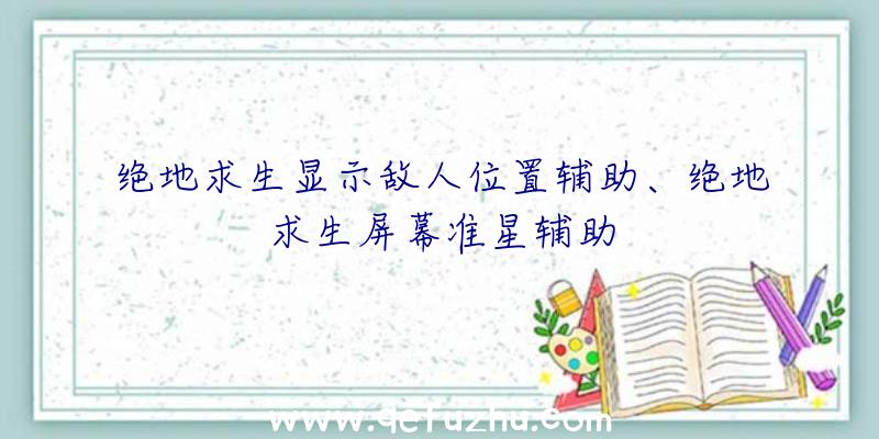 绝地求生显示敌人位置辅助、绝地求生屏幕准星辅助