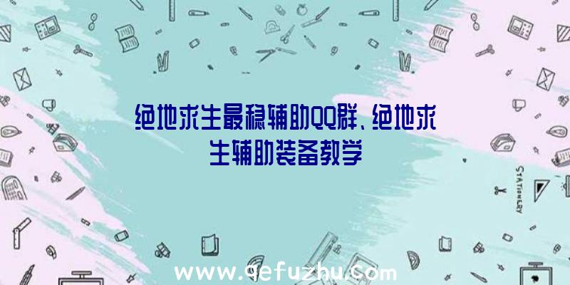 绝地求生最稳辅助QQ群、绝地求生辅助装备教学