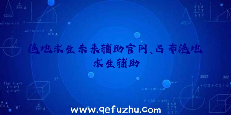 绝地求生未来辅助官网、吕布绝地求生辅助