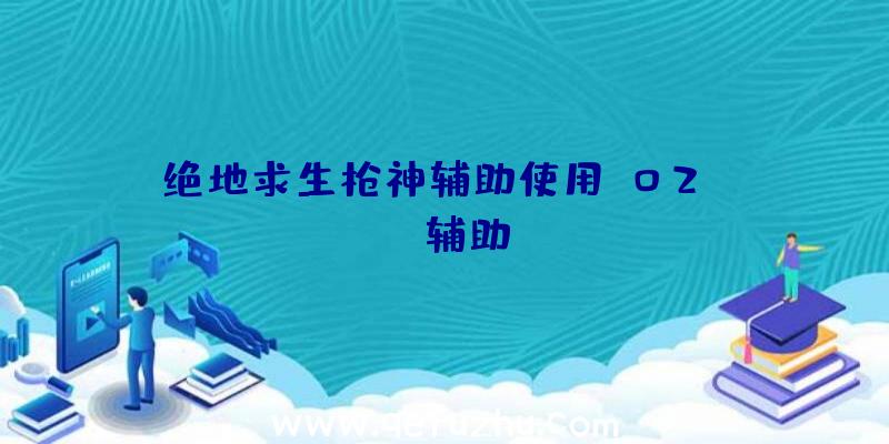 绝地求生枪神辅助使用、02PUBG辅助