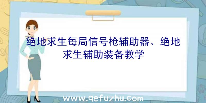 绝地求生每局信号枪辅助器、绝地求生辅助装备教学